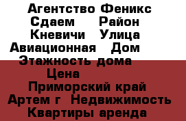 Агентство Феникс Сдаем!  › Район ­ Кневичи › Улица ­ Авиационная › Дом ­ 1 › Этажность дома ­ 5 › Цена ­ 17 000 - Приморский край, Артем г. Недвижимость » Квартиры аренда   